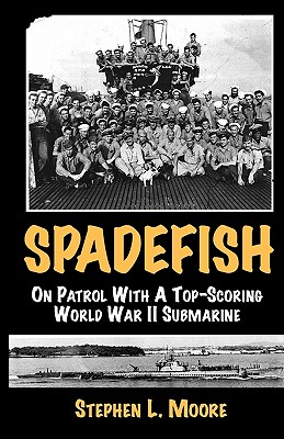 Spadefish: On Patrol with a Top-Scoring WWII Submarine - Stephen L. Moore