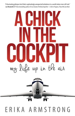 A Chick in the Cockpit: My Life Up in the Air - Erika Armstrong