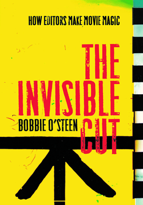 The Invisible Cut: How Editors Make Movie Magic - Bobbie O'steen
