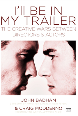I'll Be in My Trailer: The Creative Wars Between Directors and Actors - John Badham