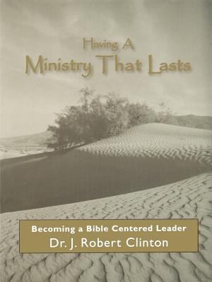 Having A Ministry That Lasts--By Becoming A Bible Centered Leader - J. Robert Clinton