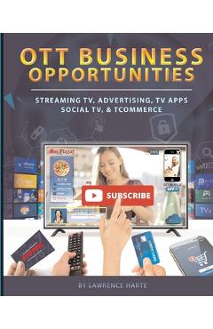 Coperta cărții 'OTT Business Opportunities: Streaming TV, Advertising, TV Apps, Social TV, and tCommerce - Lawrence Harte'