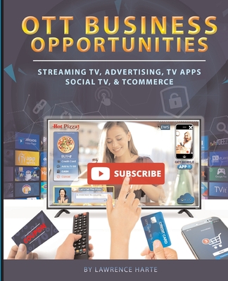 OTT Business Opportunities: Streaming TV, Advertising, TV Apps, Social TV, and tCommerce - Lawrence Harte