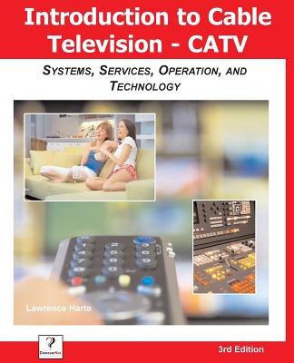Introduction to Cable TV (Catv): Systems, Services, Operation, and Technology - Lawrence Harte