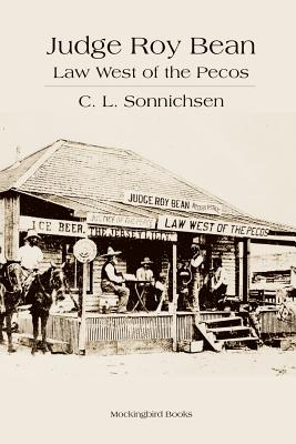 Judge Roy Bean: Law West of the Pecos - C. L. Sonnichsen