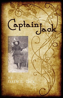 Colorado's Eccentric Captain Jack - Ellen E. Jack