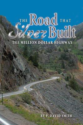 The Road That Silver Built - The Million Dollar Highway - P. David Smith