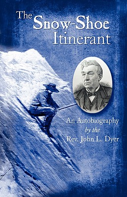 The Snow-Shoe Itinerant - An Autobiography - John L. Dyer