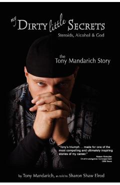 My Dirty Little Secrets - Steroids, Alcohol & God: The Tony Mandarich Story - Tony Mandarich