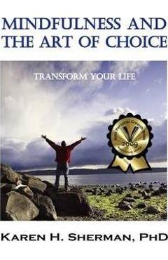 Coperta cărții 'Mindfulness and the Art of Choice: Transform Your Life - Karen Sherman'