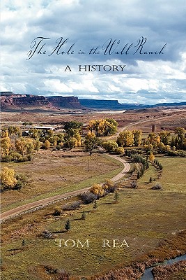 The Hole in the Wall Ranch, A History - Tom Rea
