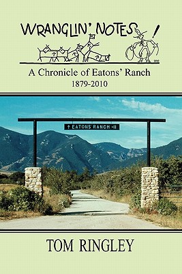 WRANGLIN' NOTES, A Chronicle of Eatons' Ranch 1879-2010 - Tom Ringley
