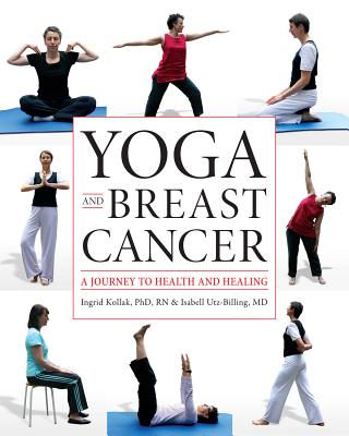 Yoga and Breast Cancer: A Journey to Health and Healing - Ingrid Kollak