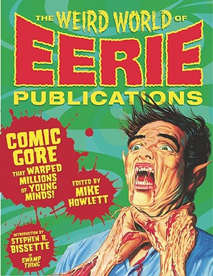 The Weird World of Eerie Publications: Comic Gore That Warped Millions of Young Minds! - Mike Howlett
