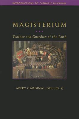Magisterium: Teacher and Guardian of the Faith - Avery Cardinal Dulles