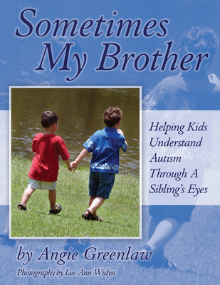 Sometimes My Brother: Helping Kids Understand Autism Through a Sibling's Eyes - Angie Greenlaw