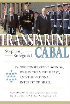 The Transparent Cabal: The Neoconservative Agenda, War in the Middle East, and the National Interest of Israel - Stephen J. Sniegoski