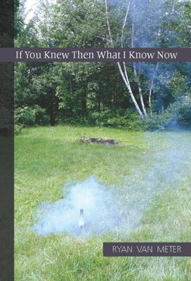 If You Knew Then What I Know Now - Ryan Van Meter