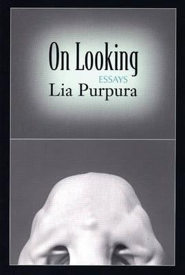 On Looking: Essays - Lia Purpura