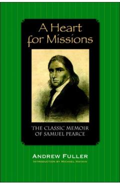 A Heart for Missions: Memoir of Samuel Pearce - Andrew Fuller