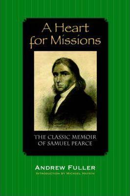 A Heart for Missions: Memoir of Samuel Pearce - Andrew Fuller