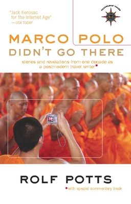 Marco Polo Didn't Go There: Stories and Revelations from One Decade as a Postmodern Travel Writer - Rolf Potts