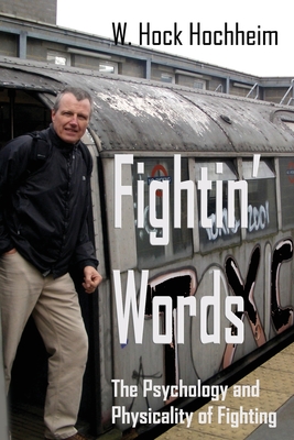 Fightin' Words: The Psychology and Physicality of Fighting - Hock Hochheim