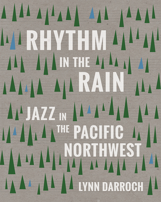 Rhythm in the Rain: Jazz in the Pacific Northwest - Lynn Darroch