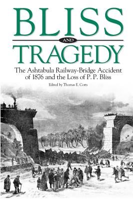 Bliss and Tragedy: The Ashtabula Railway-Bridge Accident of 1876 and the Loss of P.P. Bliss - Thomas E. Corts