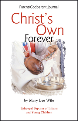 Christ's Own Forever: Episcopal Baptism of Infants and Young Children; Parent/Godparent Journal - Mary Lee Wile