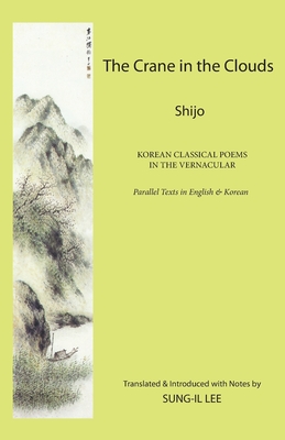 The Crane in the Clouds: Shijo: Korean Classical Poems in the Vernacular - Sung-il Lee