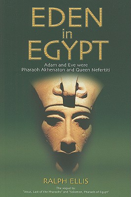 Eden in Egypt: Adam and Eve Were Pharaoh Akhenaton and Queen Nefertiti - Ralph Ellis