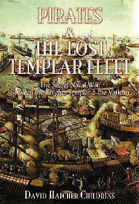 Pirates and the Lost Templar Fleet: The Secret Naval War Between the Knights Templar and the Vatican - David Hatcher Childress
