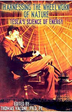 Coperta cărții 'Harnessing the Wheelwork of Nature: Tesla's Science of Energy - Thomas Valone'