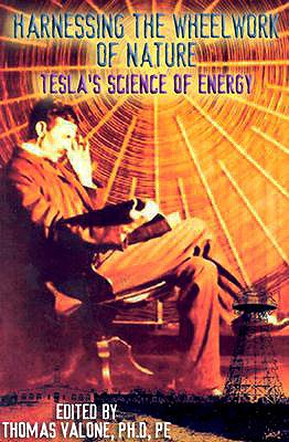 Harnessing the Wheelwork of Nature: Tesla's Science of Energy - Thomas Valone