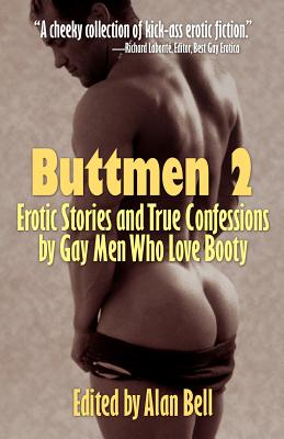Buttmen 2: Erotic Stories and True Confessions by Gay Men Who Love Booty - Alan Bell