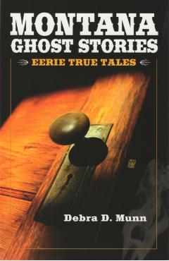 Montana Ghost Stories - Debra D. Munn