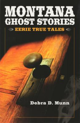 Montana Ghost Stories - Debra D. Munn