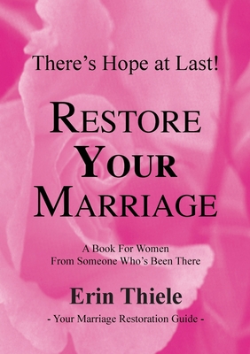 How God Can and Will Restore Your Marriage: A Book for Women From Someone Who's Been There - Erin Thiele