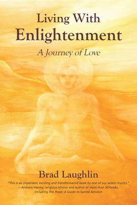 Living With Enlightenment: A Journey of Love - Brad Laughlin