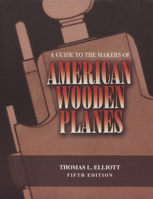 A Guide to the Makers of American Wooden Planes - Thomas L. Elliott