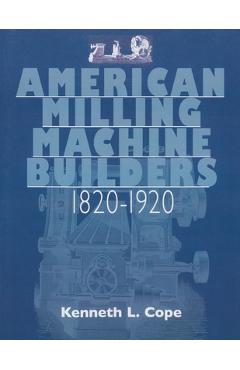 Coperta cărții 'American Milling Machine Builders 1820-1920 - Kenneth L. Cope'