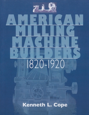 American Milling Machine Builders 1820-1920 - Kenneth L. Cope