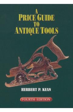 A Price Guide to Antique Tools, Fourth Edition - Herbert P. Kean