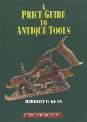 A Price Guide to Antique Tools, Fourth Edition - Herbert P. Kean