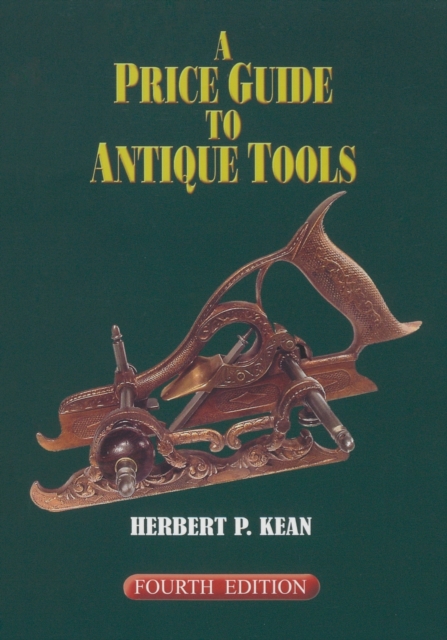A Price Guide to Antique Tools, Fourth Edition - Herbert P. Kean