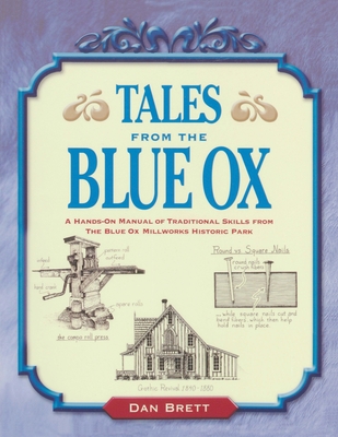 Tales from the Blue Ox: A Hands-On Manual of Traditional Skills from the Blue Ox Millworks Historic Park - Dan Brett