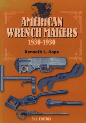 American Wrench Makers 1830-1930 - Kenneth L. Cope