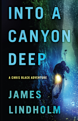 Into a Canyon Deep: A Chris Black Adventure - James Lindholm