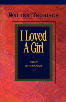 I Loved a Girl: A Private Correspondence - Walter Trobisch
